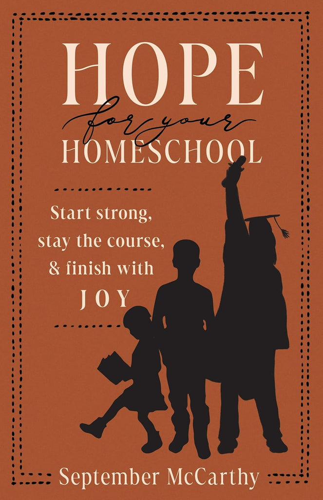 Hope For Your Homeschool: Start Strong, Stay the Course, and Finish with Joy PB