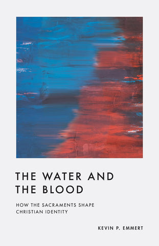 The Water and the Blood: How the Sacraments Shape Christian Identity PB