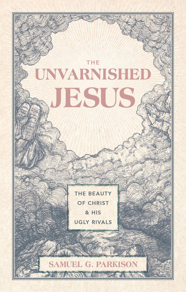 The Unvarnished Jesus The Beauty of Christ and His Ugly Rivals PB