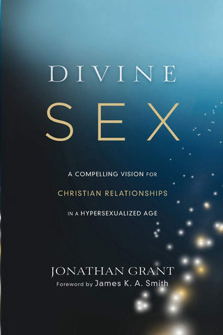 Divine Sex: A Compelling Vision for Christian Relationships in a Hypersexualized Age PB