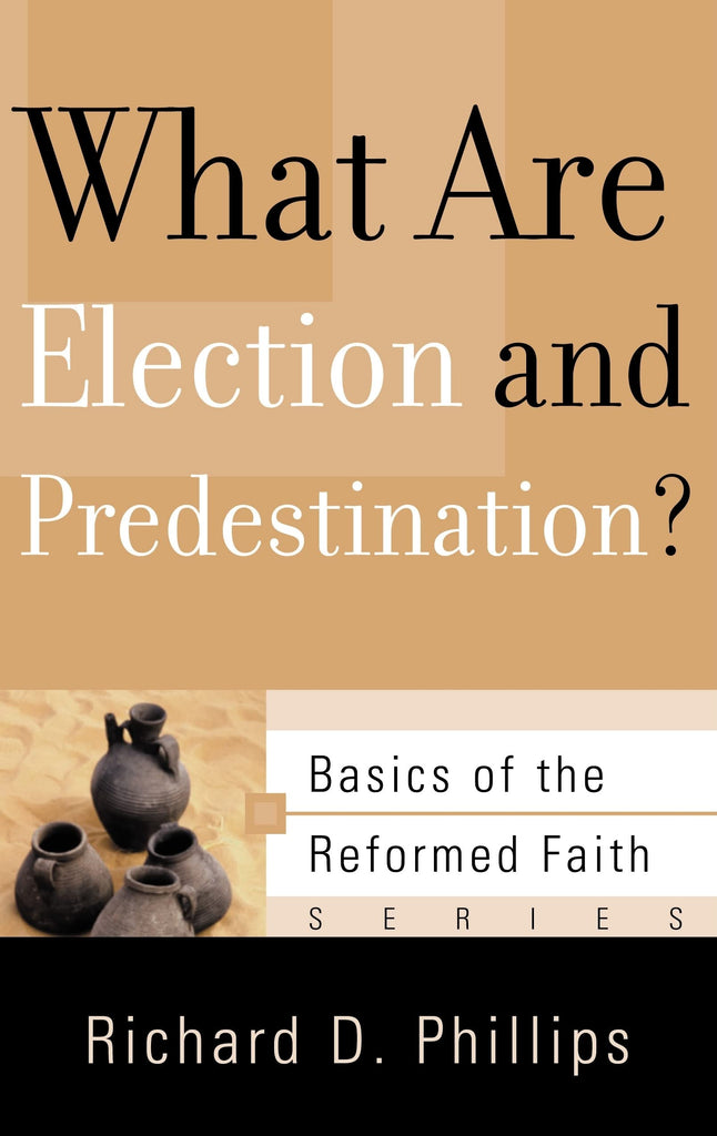 What Are Election and Predestination? Basics of the Reformed Faith series PB