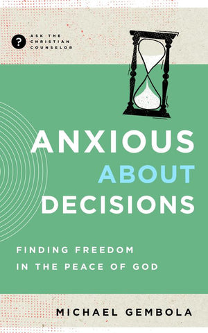 Anxious About Decisions Finding Freedom in the Peace of God PB