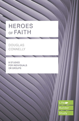 Life Builder Study:          Heroes Of Faith              8 Studies For Individuals Or Goups