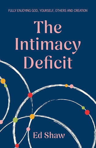 The Intimacy Deficit: Fully Enjoying God, Self, Others and Creation: Fully Enjoying God, Yourself, Others and Creation PB