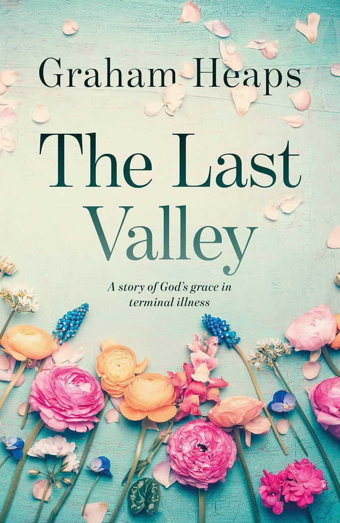 The Last Valley: A Story of God's Grace in Terminal Illness PB