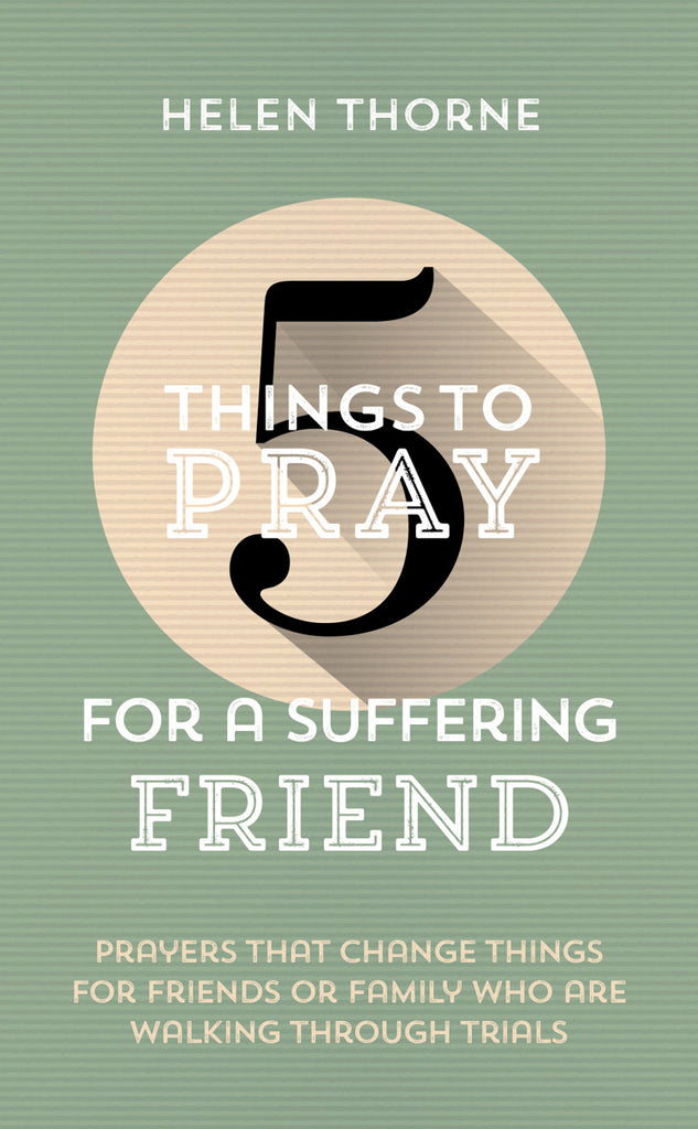 5 Things to Pray for a Suffering Friend Prayers That Change Things for Friends or Family Who Are Walking through Trials PB