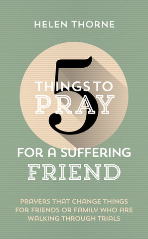 5 Things to Pray for a Suffering Friend Prayers That Change Things for Friends or Family Who Are Walking through Trials PB