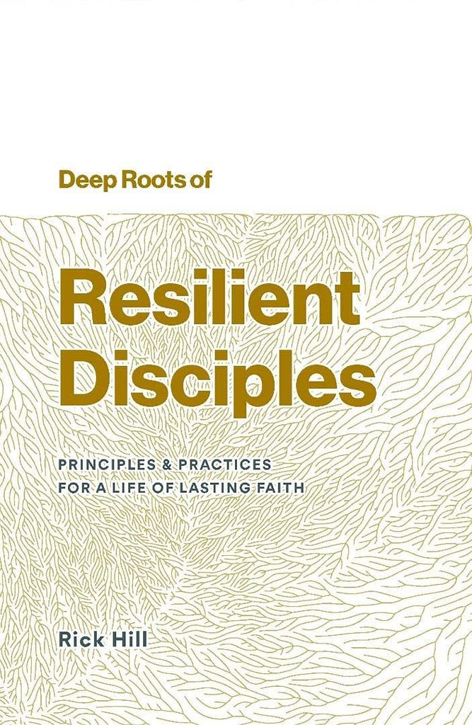 Deep Roots Of Resilient Disciples Principles & Practices For A Life Of Lasting Faith PB