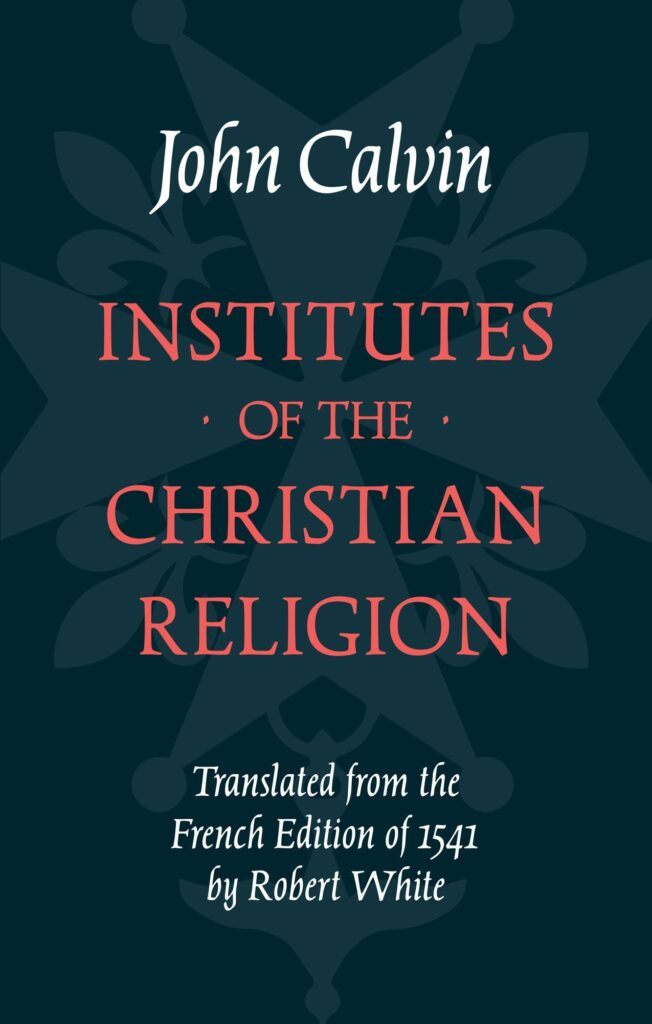 Institutes of the Christian Religion: Calvin's Own 'Essentials' Edition