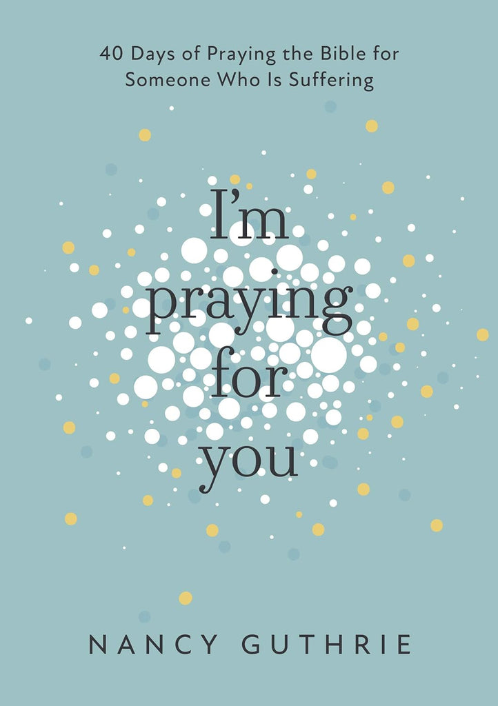 I'm Praying For You 40 Days Of Praying The Bible For Someone Who Is Suffering PB