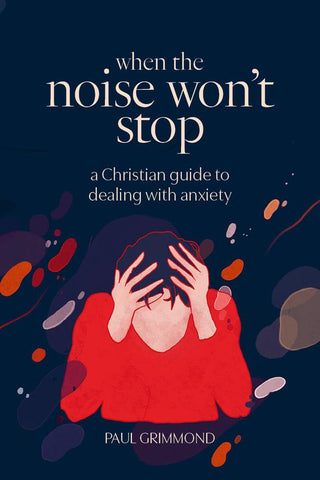 When The Noise Won't Stop    A Christian Guide To Dealing With Anxiety PB