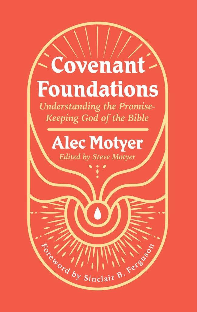 Covenant Foundations: Understanding the Promise–Keeping God of the Bible PB