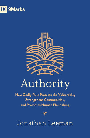 Authority: How Godly Rule Protects the Vulnerable, Strengthens Communities, and Promotes Human Flourishing with Study Questions PB