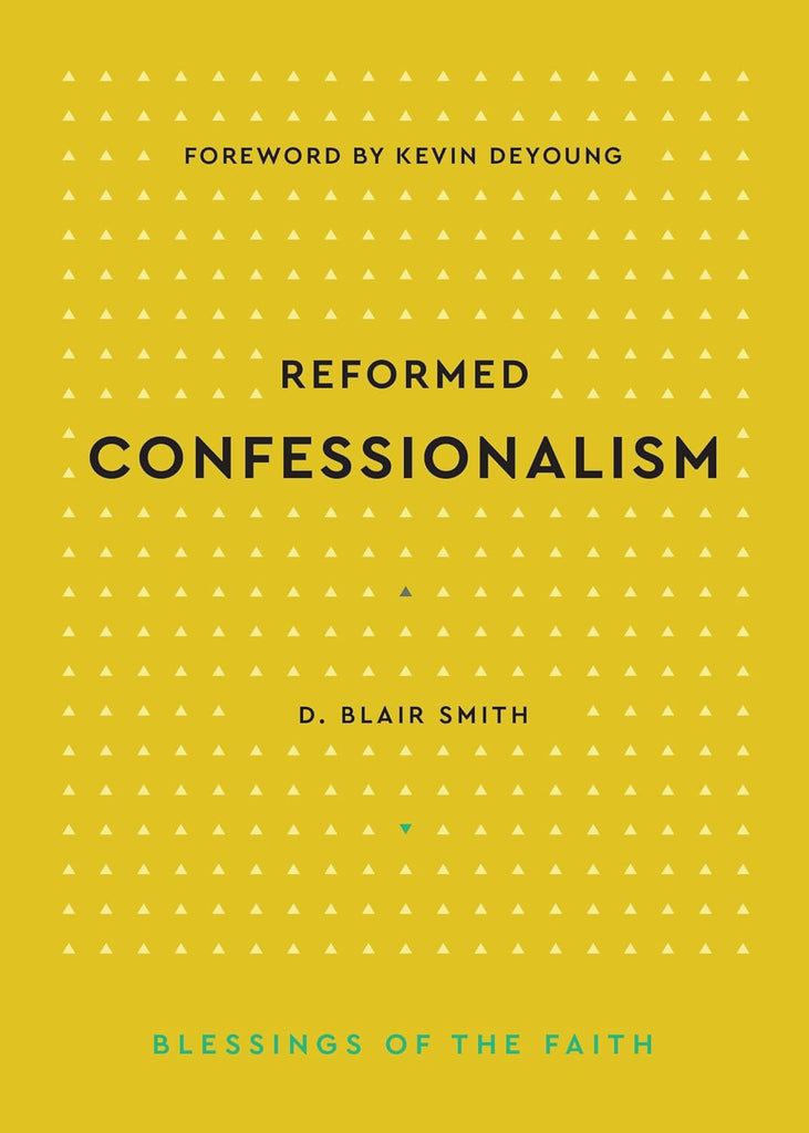 Reformed Confessionalism: Blessings of the Faith HB