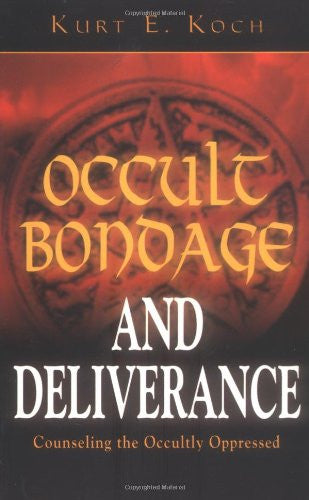 Occult Bondage and Deliverance: Advice for Counselling the Sick, the Troubled, and the Occultly Oppressed