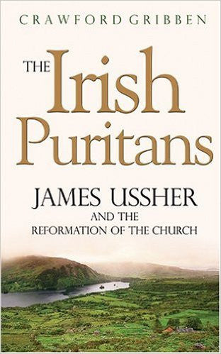 IRISH PURITANS: JAMES USSHER AND THE REFORMATION OF THE CHURCH.
