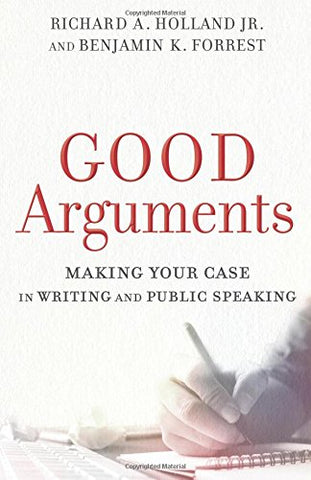 Good Arguments:  Making Your Case in Writing and Public Speaking PB