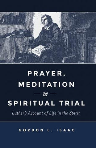 Prayer, Meditation and Spiritual Trial: Luther's Account of Life in the Spirit