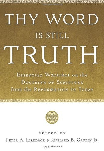 Thy Word Is Still Truth:  Essential Writings on the Doctrine of Scripture from the Reformation to Today