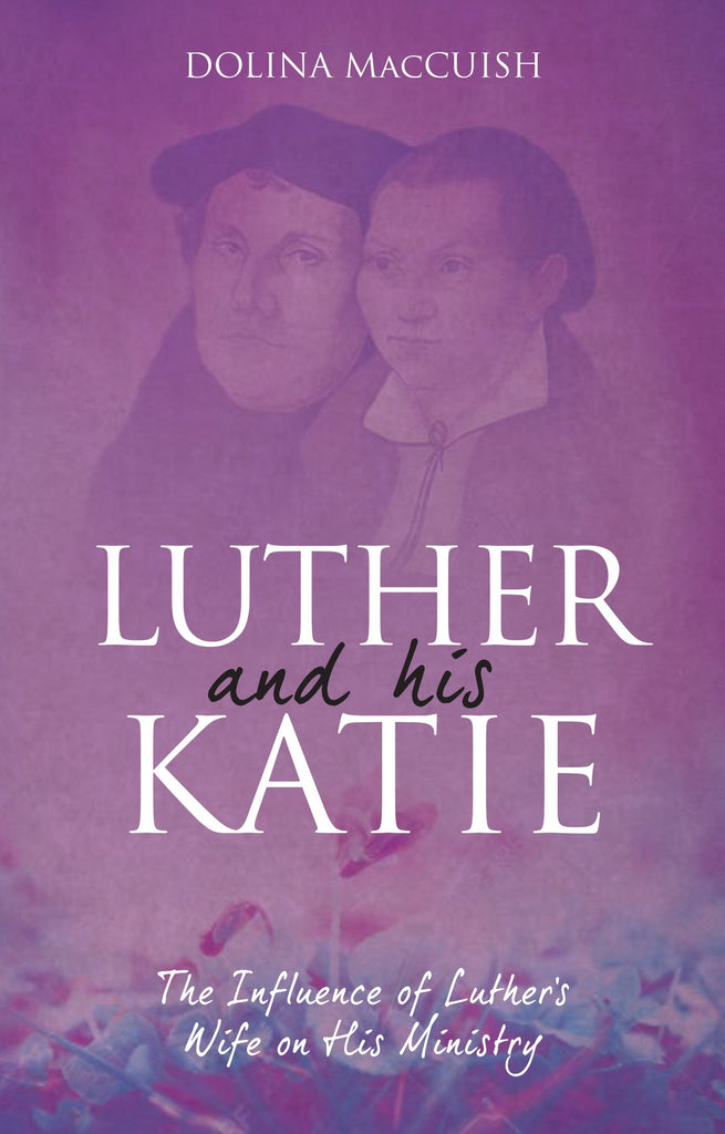 Luther and His Katie: The Influence of Luther's Wife on His Ministry (Reprint) PB