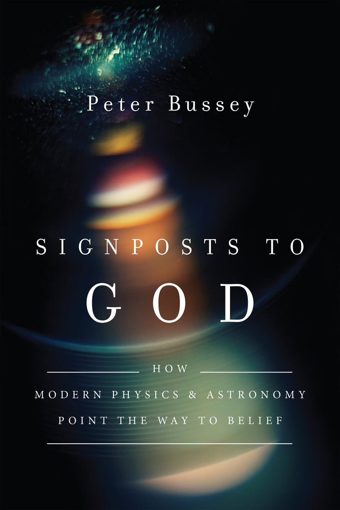 Signposts to God:  How Modern Physics and Astronomy Point the Way to Belief