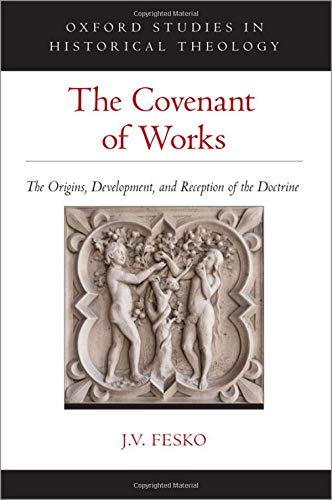 The Covenant of Works: The Origins, Development, and Reception of the Doctrine HB