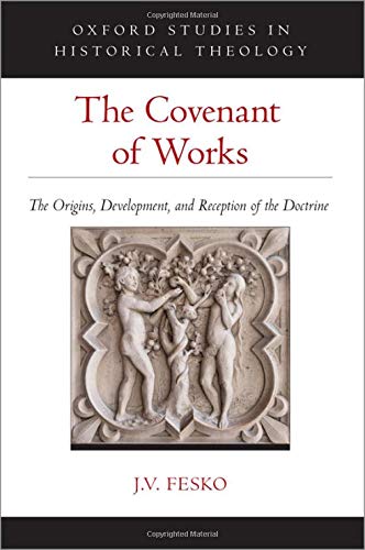 The Covenant of Works: The Origins, Development, and Reception of the Doctrine HB