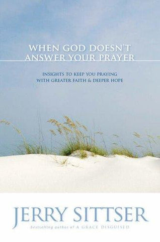 When God Doesn't Answer Your Prayer:  Insights to Keep You Praying with Greater Faith and Deeper Hope