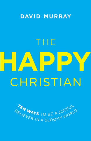 The Happy Christian:  Ten Ways to Be a Joyful Believer in a Gloomy World PB