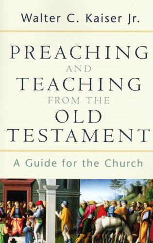 Preaching and Teaching from the Old Testament: A Guide for the Church PB