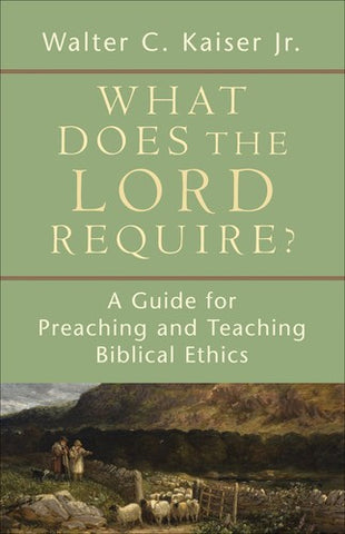 What Does the Lord Require?:  A Guide for Preaching and Teaching Biblical Ethics PB