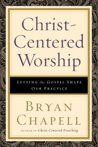Christ-centered Worship: Letting the Gospel Shape Our Practice