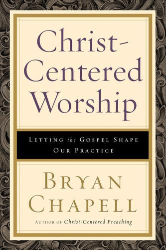 Christ-centered Worship:  Letting the Gospel Shape Our Practice