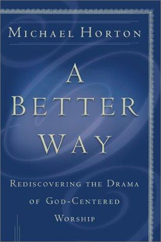 A Better Way:  Rediscovering the Drama of God-centered Worship