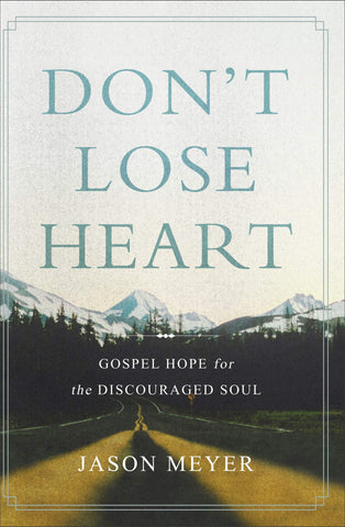 Don't Lose Heart: Gospel Hope for the Discouraged Soul HB