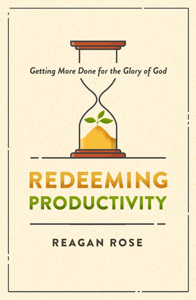 Redeeming Productivity Getting More Done for the Glory of God PB
