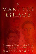 A Martyr's Grace: Stories Of Those Who Gave All For Christ And His Cause: Stories of Those Who Gave All for Christ and His Cause