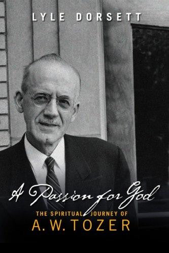 A Passion for God:  The Spiritual Journey of A. W. Tozer