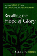Recalling the Hope of Glory: Biblical Worship from the Garden to the New Creation