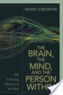 The Brain, the Mind, and the Person Within: The Enduring Mystery of the Soul