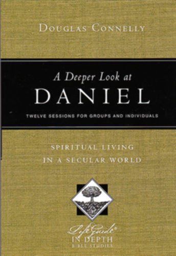 A Deeper Look at Daniel:  Spiritual Living in a Secular World: Twelve Sessions for Groups and Individuals