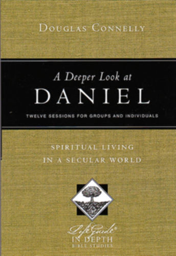 A Deeper Look at Daniel: Spiritual Living in a Secular World: Twelve Sessions for Groups and Individuals