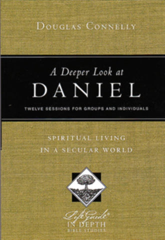 A Deeper Look at Daniel:  Spiritual Living in a Secular World: Twelve Sessions for Groups and Individuals