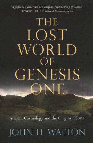 The Lost World of Genesis One:  Ancient Cosmology and the Origins Debate