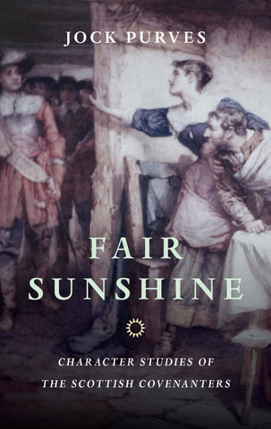 Fair Sunshine: Character Studies of the Scottish Covenanters PB