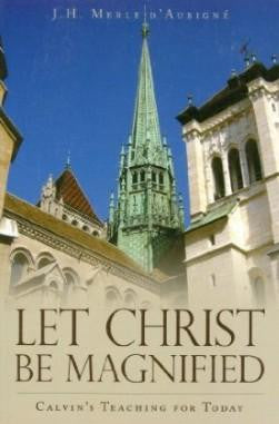 Let Christ be Magnified: Calvin’s Teaching for Today