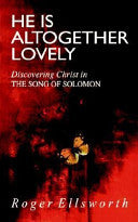 He is Altogether Lovely: Discovering Christ in the Song of Solomon