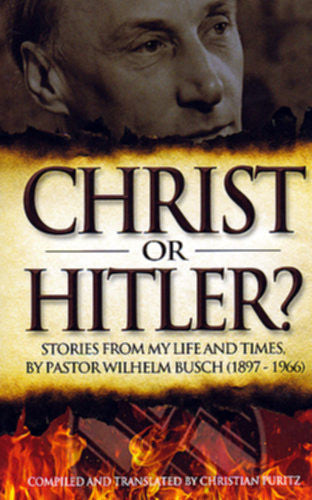 Christ or Hitler?: Stories from My Life and Times by Pastor Wilhelm Busch (1897-1966) PB