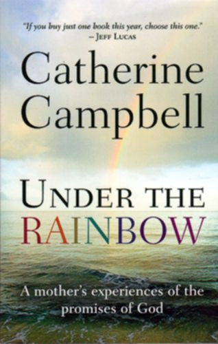 Under the Rainbow:  A Mother's Experiences of the Promises of God