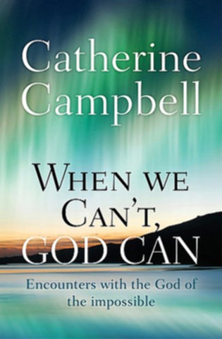 When We Can't, God Can:  Encounters with the God of the Impossible